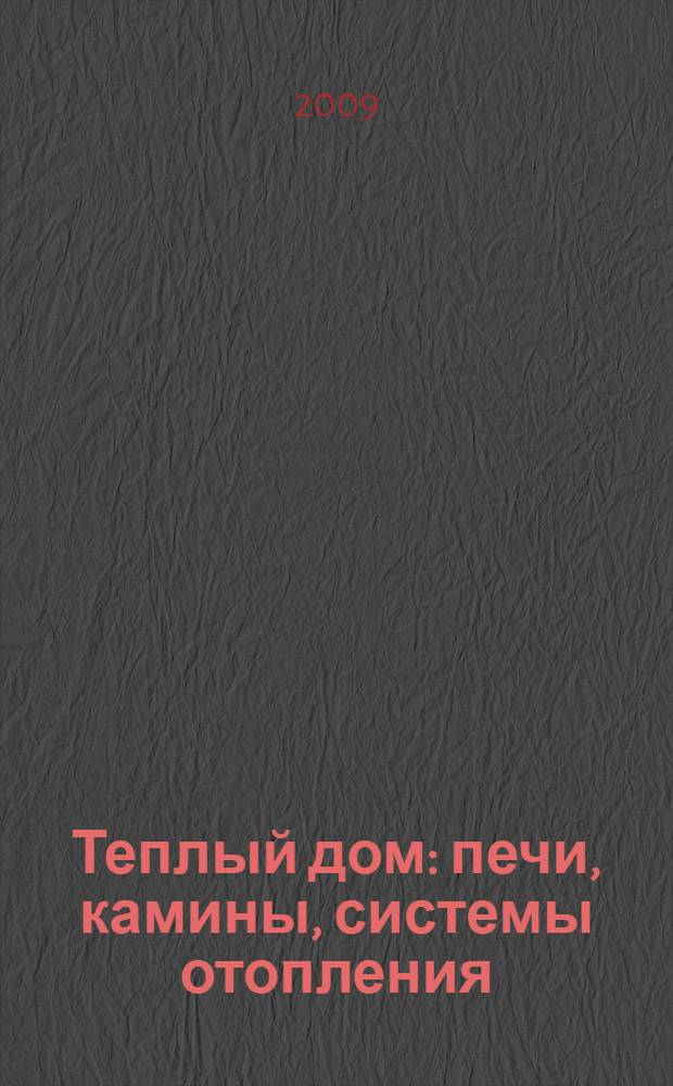 Теплый дом : печи, камины, системы отопления