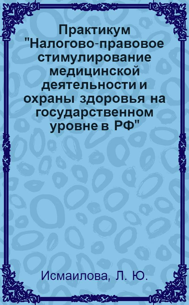 Практикум "Налогово-правовое стимулирование медицинской деятельности и охраны здоровья на государственном уровне в РФ"