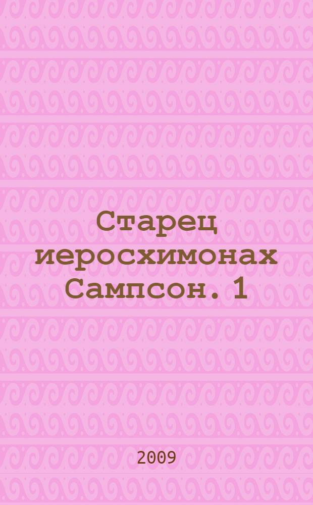 Старец иеросхимонах Сампсон. [1] : Жизнеописание, беседы и поучения