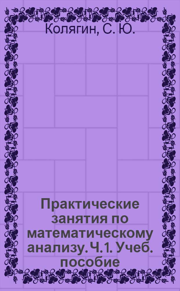 Практические занятия по математическому анализу. Ч. 1. Учеб. пособие