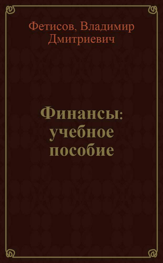 Финансы : учебное пособие : для преподавателей, аспирантов и студентов экономических специальностей