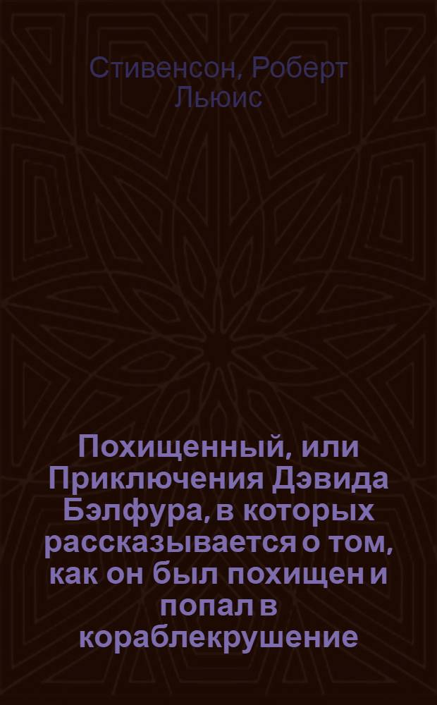 Похищенный, или Приключения Дэвида Бэлфура, в которых рассказывается о том, как он был похищен и попал в кораблекрушение, как томился на необитаемом острове и скитался в диких горах, как судьба свела его с Аланом Бреком Стюартом и другими ярыми шотландскими якобитами, а также обо всем, что он претерпел от рук своего дяди Эбенезера Бэлфура, именуемого владельцем замка Шос без всякого на то права, описанные им самим и предлагаемые ныне вашему вниманию Робертом Луисом Стивенсоном