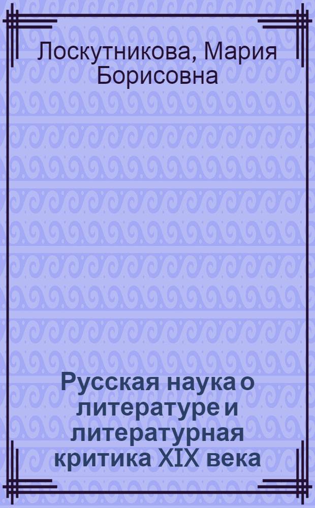 Русская наука о литературе и литературная критика XIX века : учебное пособие