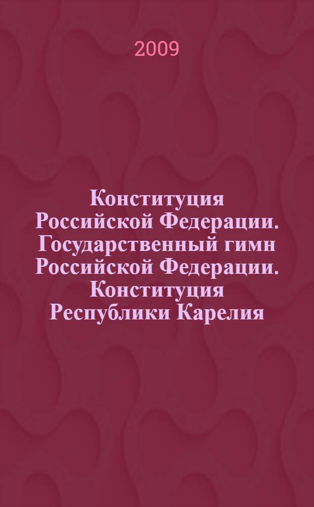Конституция Российской Федерации. Государственный гимн Российской Федерации. Конституция Республики Карелия. Государственный гимн Республики Карелия