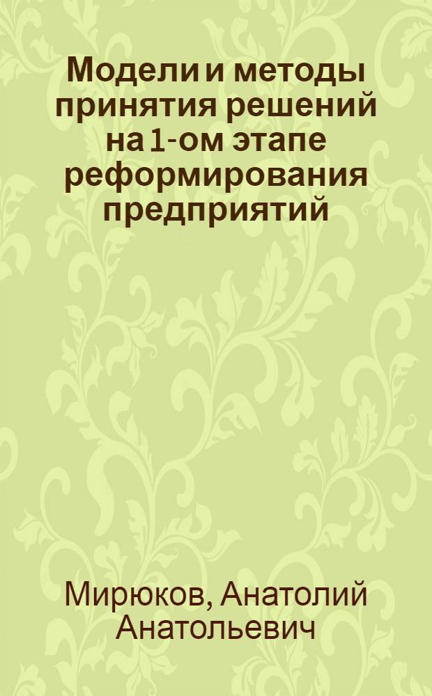 Модели и методы принятия решений на 1-ом этапе реформирования предприятий : автореферат диссертации на соискание ученой степени к.т.н. : специальность 05.13.16