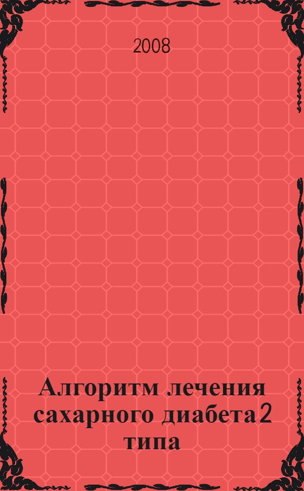 Алгоритм лечения сахарного диабета 2 типа : учебное пособие для системы послевузовского профессионального образования врачей