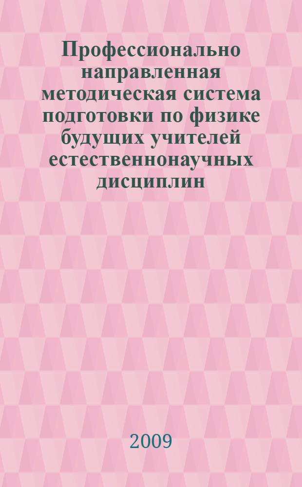 Профессионально направленная методическая система подготовки по физике будущих учителей естественнонаучных дисциплин : монография
