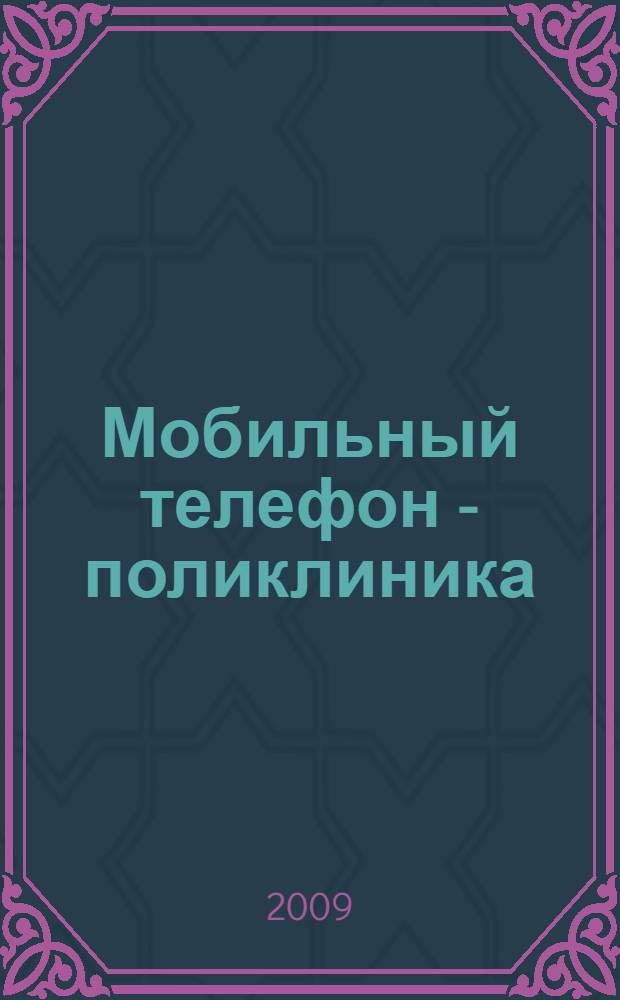 Мобильный телефон - поликлиника : (мобильная телемедицинская лечебно-диагностическая система) : 14.00.33 - "Общественное здоровье и здравоохранение", 05.13.01 - "Системный анализ, управление и обработка информации", 05.11.17 - "Приборы, системы и изделия медицинского назначения" : монография