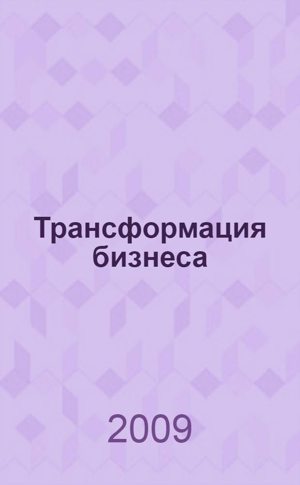Трансформация бизнеса : как подобрать ключи к изменениям и довести их до конечного результата