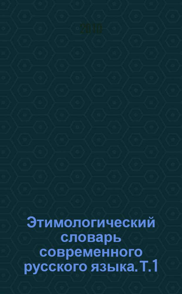 Этимологический словарь современного русского языка. Т. 1 : [А-Н]