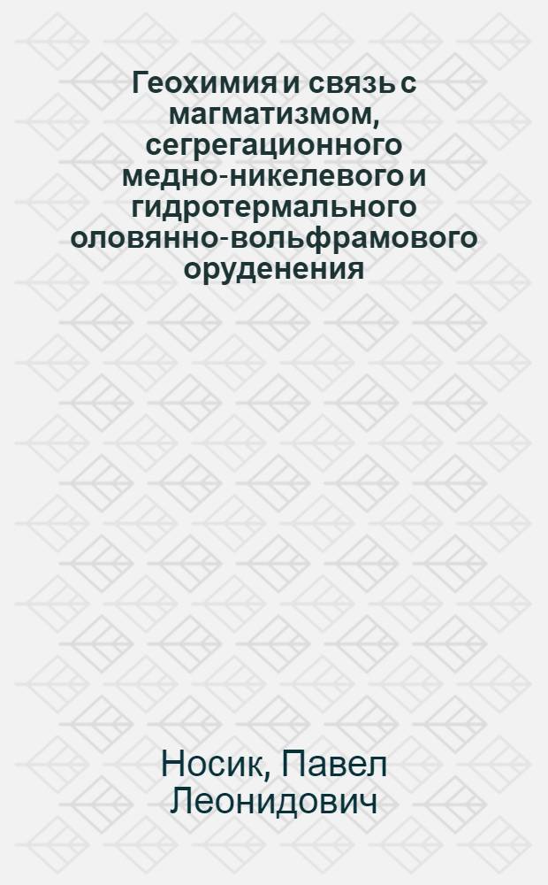 Геохимия и связь с магматизмом, сегрегационного медно-никелевого и гидротермального оловянно-вольфрамового оруденения : автореферат диссертации на соискание ученой степени к.г.-м.н. : специальность 04.00.02
