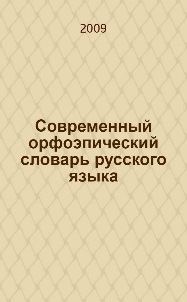 Современный орфоэпический словарь русского языка : все трудности произношения и ударения : варианты произношения, ударения и грамматических форм с их нормативной оценкой, включая запретительные пометы : около 12000 заголовочных единиц