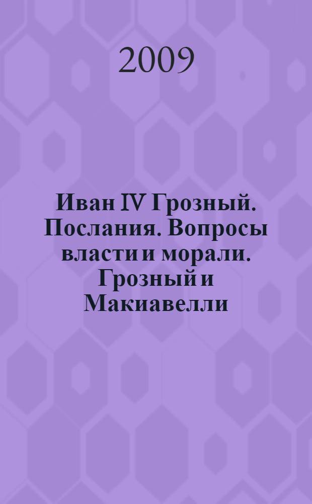 Иван IV Грозный. Послания. Вопросы власти и морали. Грозный и Макиавелли