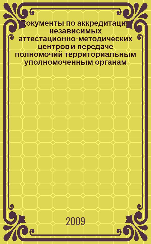 Документы по аккредитации независимых аттестационно-методических центров и передаче полномочий территориальным уполномоченным органам