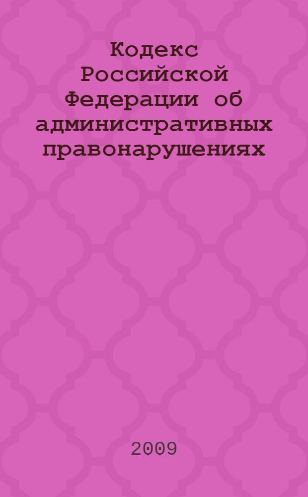 Кодекс Российской Федерации об административных правонарушениях : федеральный закон от 18 декабря 2001 года N°174-ФЗ : принят Государственной Думой 20 декабря 2001 года : одобрен Советом Федерации 26 декабря 2001 года : по состоянию на 20 сентября 2009 года : комментарий последних изменений