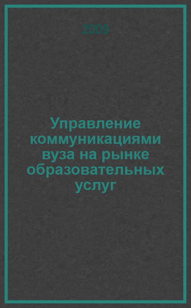 Управление коммуникациями вуза на рынке образовательных услуг : автореф. дис. на соиск. учен. степ. канд. экон. наук : специальность 08.00.05 <Экономика и упр. нар. хоз-вом>