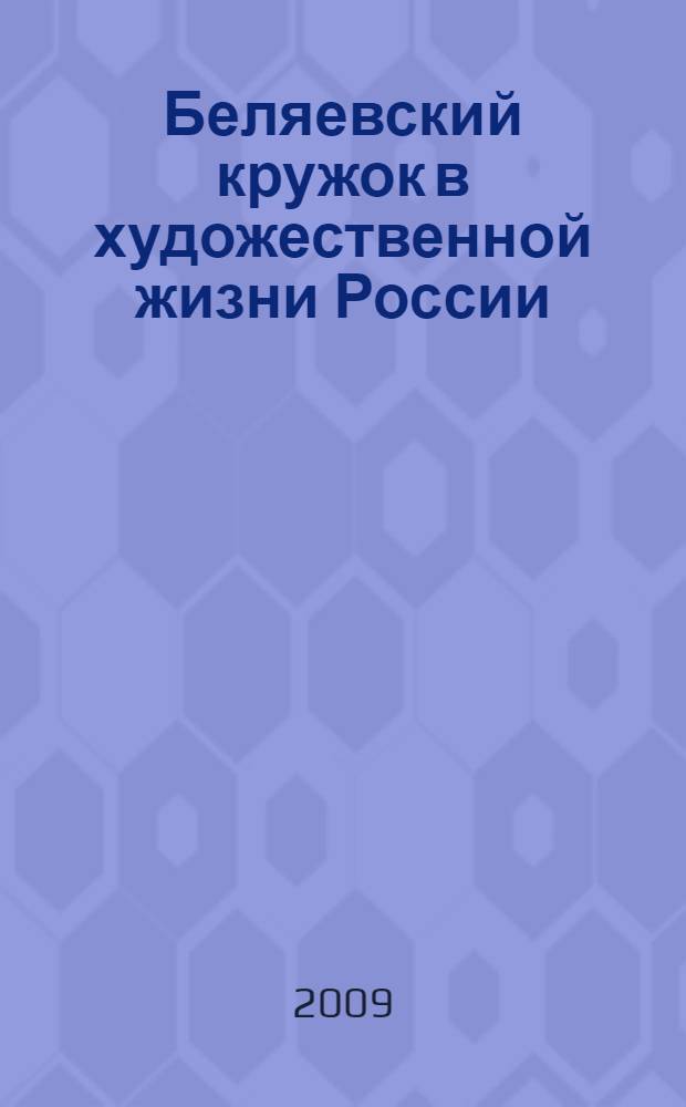 Беляевский кружок в художественной жизни России (80-е гг. XIX-начало XX вв.) : автореф. дис. на соиск. учен. степ. канд. ист. наук : специальность 07.00.02 <Отечеств. история>