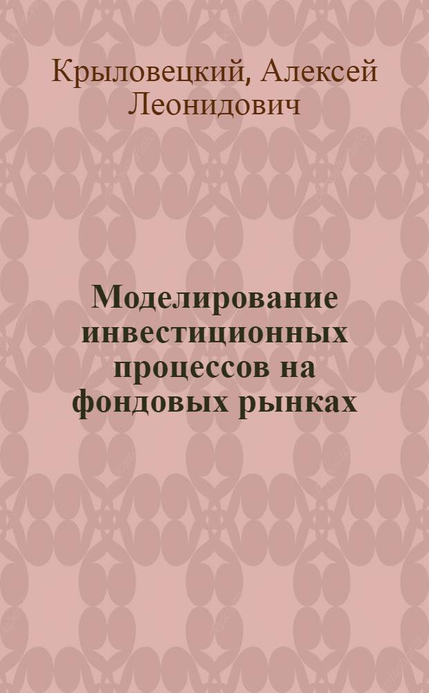Моделирование инвестиционных процессов на фондовых рынках : автореф. дис. на соиск. учен. степ. канд. экон. наук : специальность 08.00.05 <Экономика и упр. нар. хоз-вом>