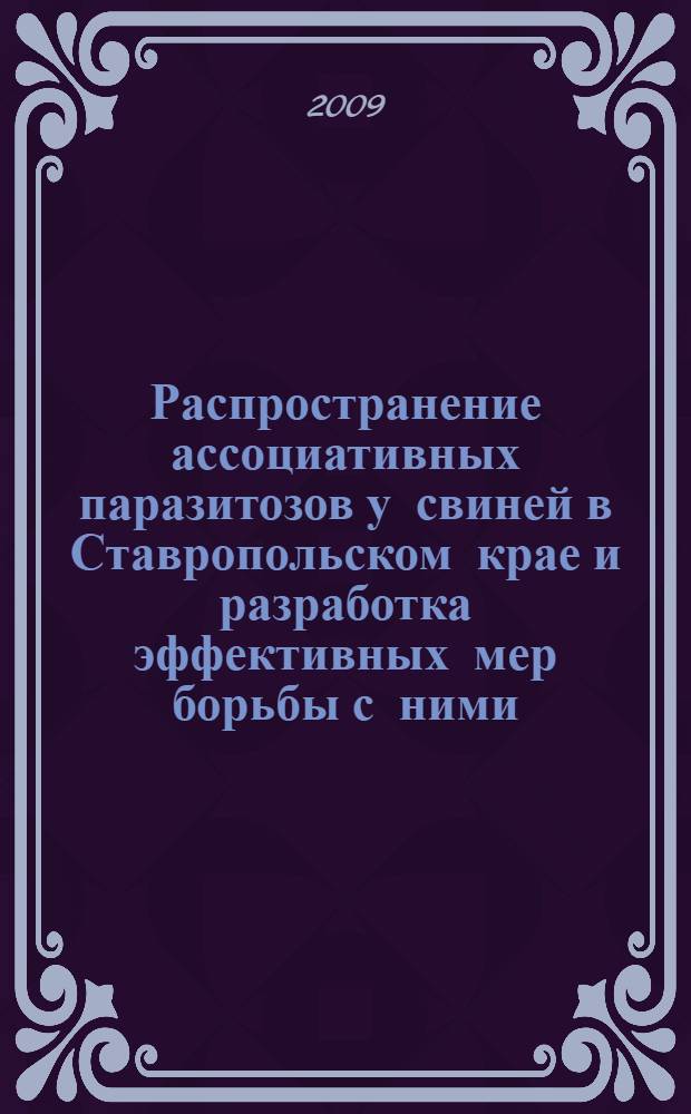 Распространение ассоциативных паразитозов у свиней в Ставропольском крае и разработка эффективных мер борьбы с ними : автореф. дис. на соиск. учен. степ. канд. ветеринар. наук : специальность 03.00.19 <Паразитология>