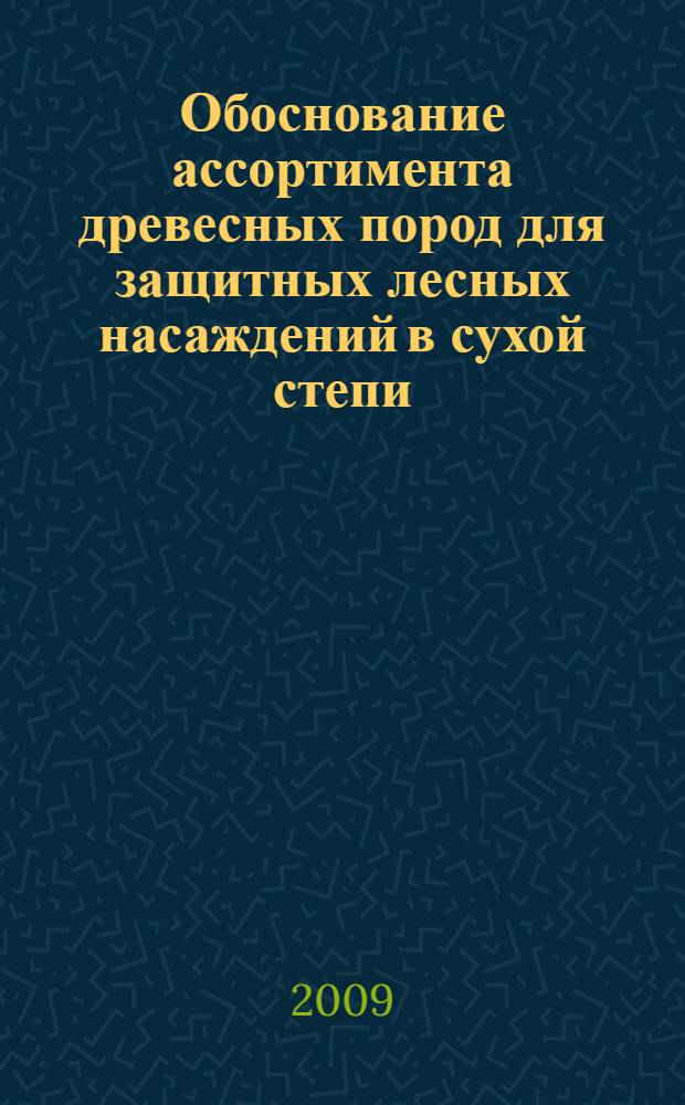 Обоснование ассортимента древесных пород для защитных лесных насаждений в сухой степи : автореф. дис. на соиск. учен. степ. канд. с.-х. наук : специальность 06.03.04 <Агролесомелиорация и защит. лесоразведение, озеленение насел. пунктов>