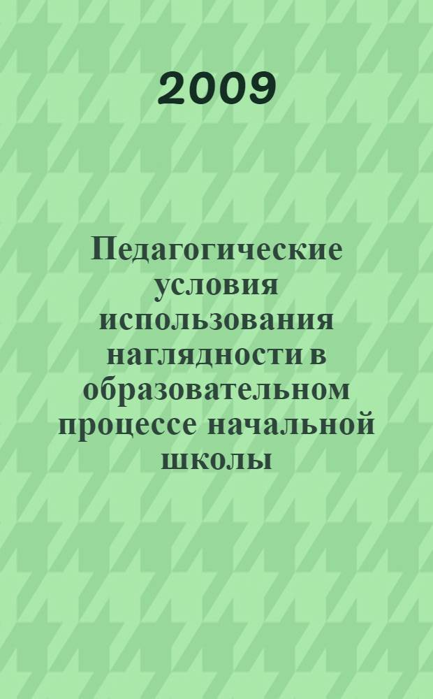 Педагогические условия использования наглядности в образовательном процессе начальной школы : автореф. дис. на соиск. учен. степ. канд. пед. наук : специальность 13.00.01 <Общ. педагогика, история педагогики и образования>