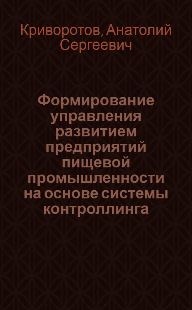 Формирование управления развитием предприятий пищевой промышленности на основе системы контроллинга : автореф. дис. на соиск. учен. степ. канд. экон. наук : специальность 08.00.05 <Экономика и упр. нар. хоз-вом>