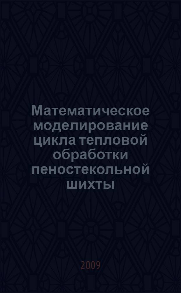 Математическое моделирование цикла тепловой обработки пеностекольной шихты : автореф. дис. на соиск. учен. степ. канд. физ.-мат. наук : специальность 01.04.14 <Теплофизика и теорет. теплотехника>
