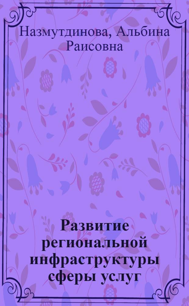 Развитие региональной инфраструктуры сферы услуг : (на примере Республики Татарстан) : автореф. дис. на соиск. учен. степ. канд. экон. наук : специальность 08.00.05 <Экономика и упр. нар. хоз-вом>