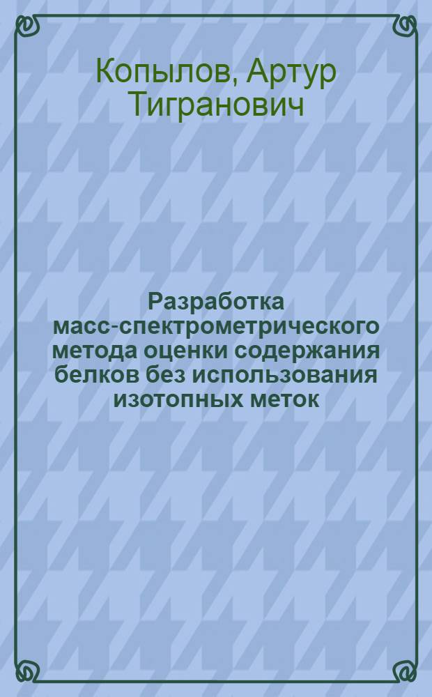 Разработка масс-спектрометрического метода оценки содержания белков без использования изотопных меток : автореф. дис. на соиск. учен. степ. канд. биол. наук : специальность 03.00.04 <Биохимия>