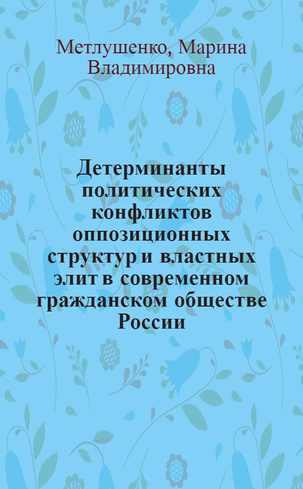 Детерминанты политических конфликтов оппозиционных структур и властных элит в современном гражданском обществе России : автореф. дис. на соиск. учен. степ. канд. полит. наук : специальность 23.00.02 <Полит. ин-ты, этнополит. конфликтология, нац. и полит. процессы и технологии>