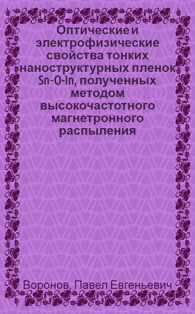 Оптические и электрофизические свойства тонких наноструктурных пленок Sn-O-In, полученных методом высокочастотного магнетронного распыления : автореф. дис. на соиск. учен. степ. канд. техн. наук : специальность 05.27.06 <Технология и оборудование для пр-ва полупроводников, материалов и приборов электрон. техники>