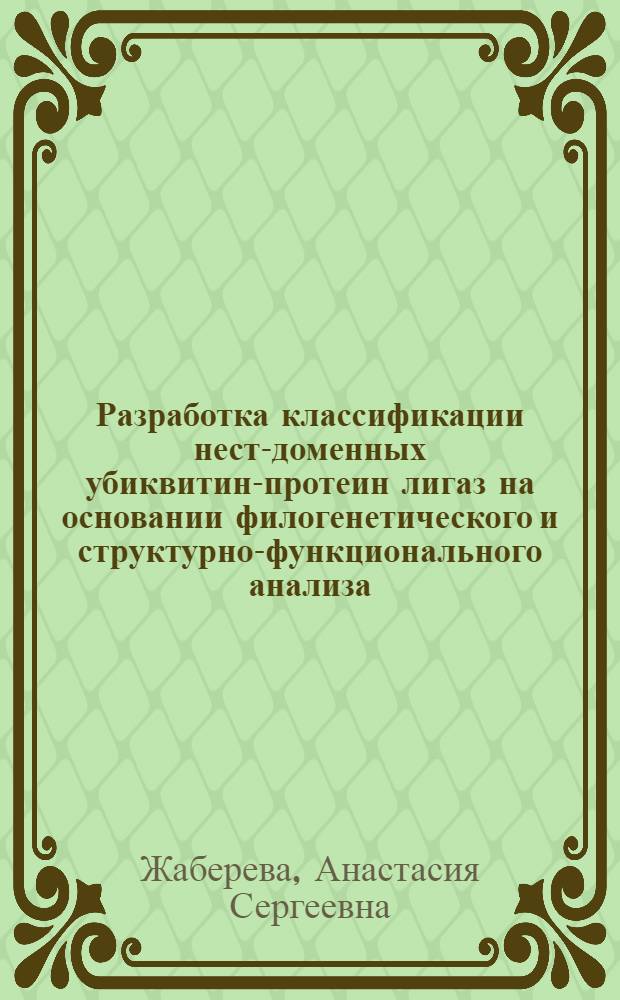 Разработка классификации нест-доменных убиквитин-протеин лигаз на основании филогенетического и структурно-функционального анализа : автореф. дис. на соиск. учен. степ. канд. биол. наук : специальность 03.00.28 <Биоинформатика>