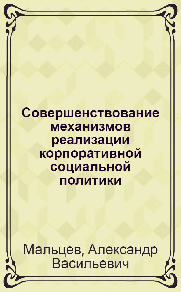 Совершенствование механизмов реализации корпоративной социальной политики : автореф. дис. на соиск. учен. степ. канд. экон. наук : специальность 08.00.05 <Экономика и упр. нар. хоз-вом>