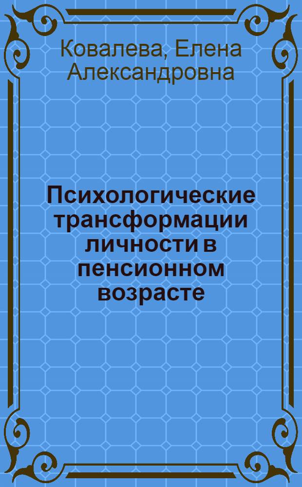Психологические трансформации личности в пенсионном возрасте : автореф. дис. на соиск. учен. степ. канд. психол. наук : специальность 19.00.01 <Общ. психология, психология личности, история психологии>