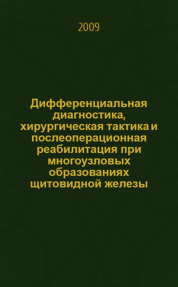 Дифференциальная диагностика, хирургическая тактика и послеоперационная реабилитация при многоузловых образованиях щитовидной железы : автореф. дис. на соиск. учен. степ. д-ра мед. наук : специальность 14.00.27 <Хирургия>