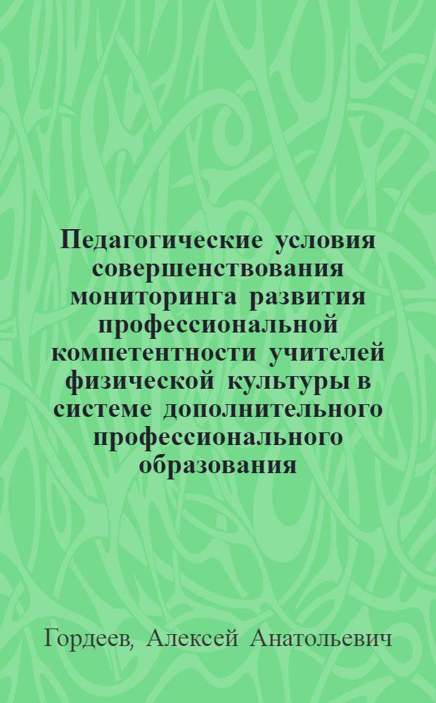 Педагогические условия совершенствования мониторинга развития профессиональной компетентности учителей физической культуры в системе дополнительного профессионального образования : автореф. дис. на соиск. учен. степ. канд. пед. наук : специальность 13.00.08 <Теория и методика проф. образования>