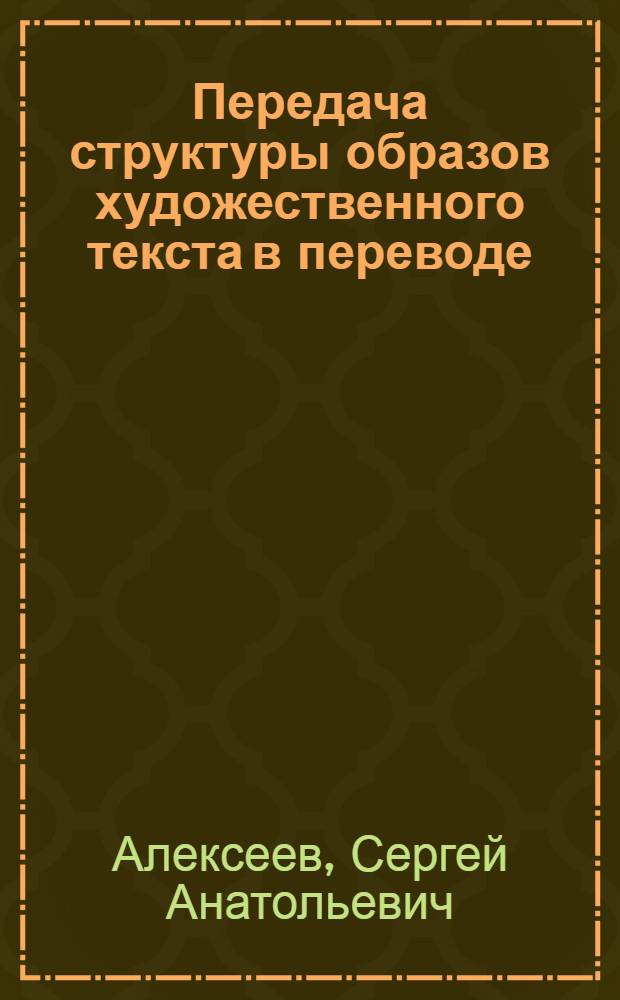 Передача структуры образов художественного текста в переводе : (на материале англо-русских переводов) : автореф. дис. на соиск. учен. степ. канд. филол. наук : специальность 10.02.20 <Сравнит.-ист., типол. и сопоставит. языкознание>