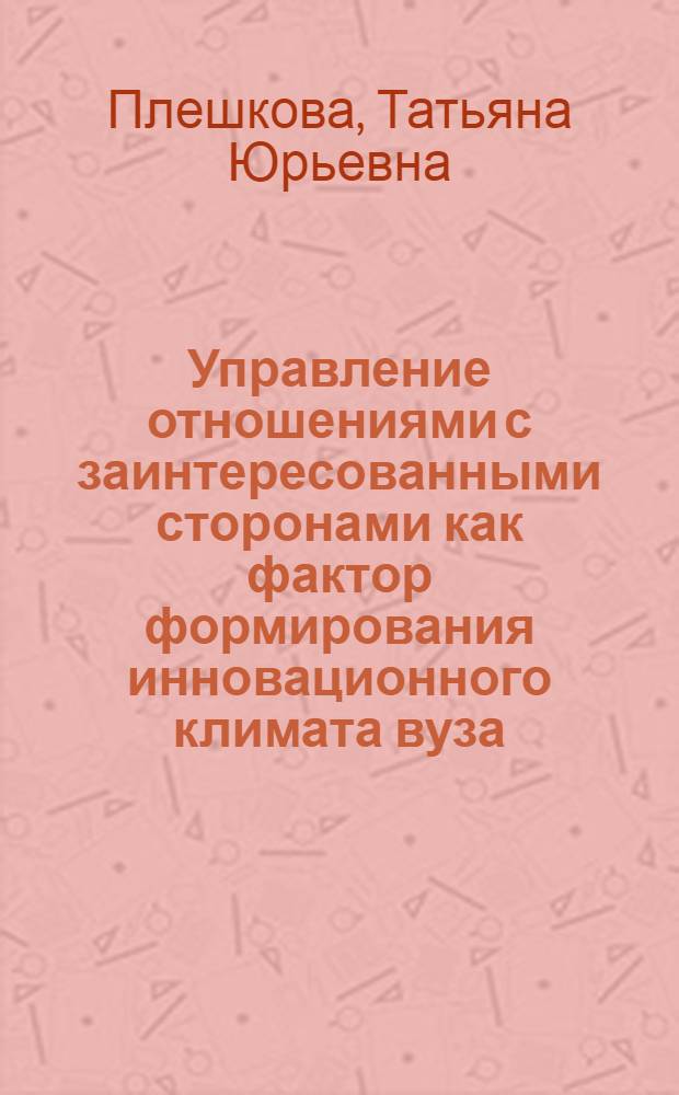 Управление отношениями с заинтересованными сторонами как фактор формирования инновационного климата вуза : автореф. дис. на соиск. учен. степ. канд. экон. наук : специальность 08.00.05 <Экономика и упр. нар. хоз-вом>
