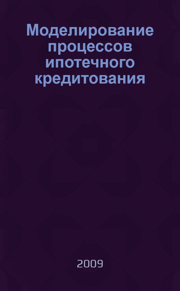 Моделирование процессов ипотечного кредитования : автореф. дис. на соиск. учен. степ. канд. экон. наук : специальность 08.00.13 <Мат. и инструм. методы экономики> : специальность 08.00.10 <Финансы, денеж. обращение и кредит>