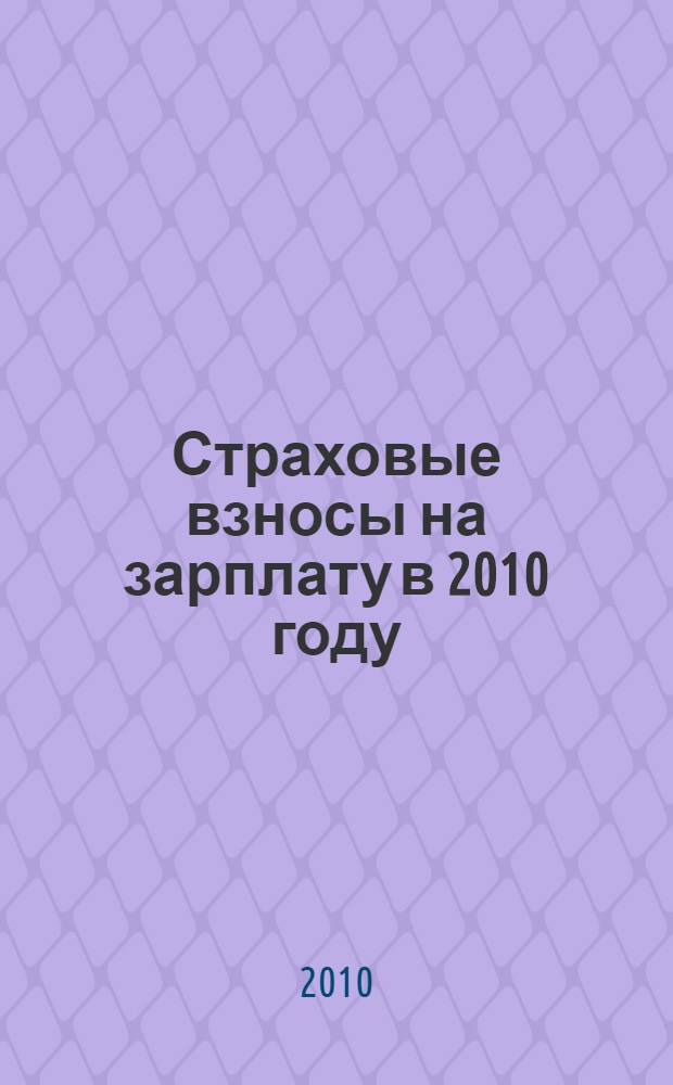 Страховые взносы на зарплату в 2010 году: новый порядок уплаты обязательных платежей в Пенсионный фонд, фонды социального и медицинского страхования : сложные вопросы, практические примеры, оформление документов
