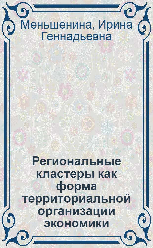 Региональные кластеры как форма территориальной организации экономики : автореф. дис. на соиск. учен. степ. канд. экон. наук : специальность 08.00.05 <Экономика и упр. нар. хоз-вом>