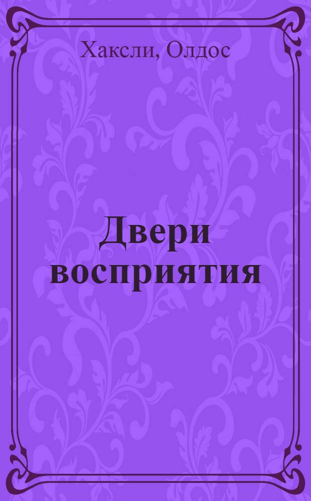 Двери восприятия; Рай и Ад / Олдос Хаксли; пер. с англ. М. Немцова