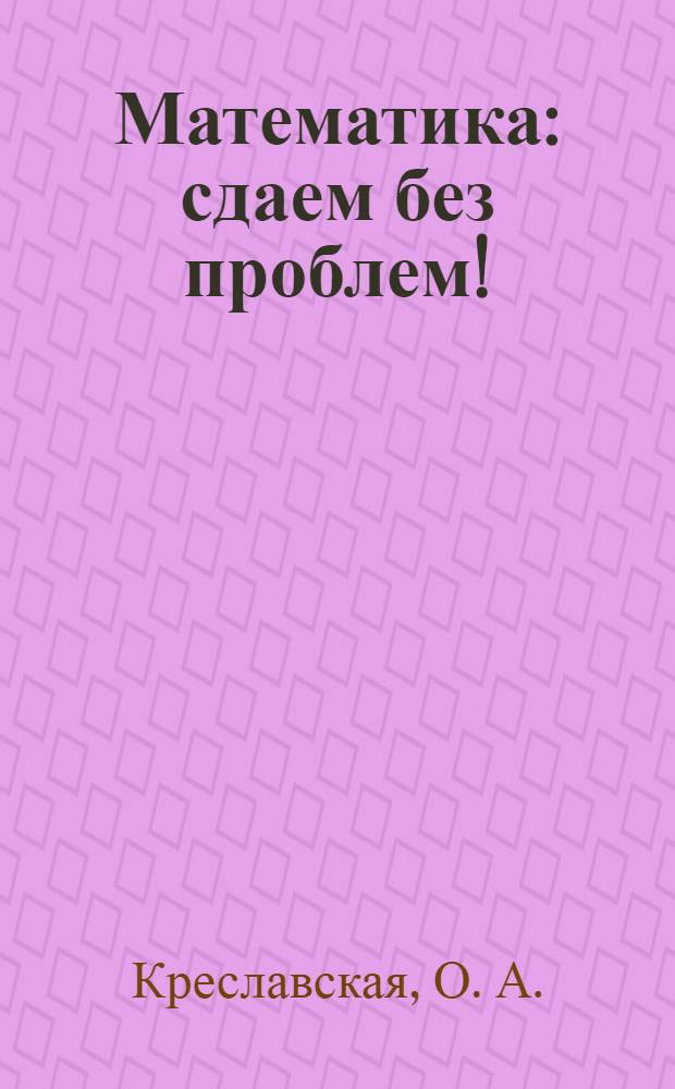 Математика : сдаем без проблем!