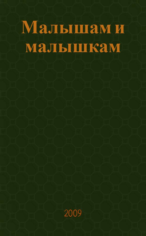 Малышам и малышкам : мои любимые песенки, потешки, колыбельные : 1-3 года : для чтения взрослыми детям