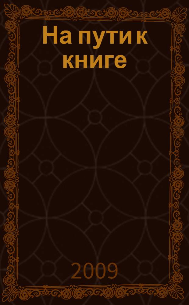 На пути к книге : литература. 5-11 классы : сценарии праздников, интеллектуальные викторины, ролевые игры, заседания литературного кружка, творческие работы