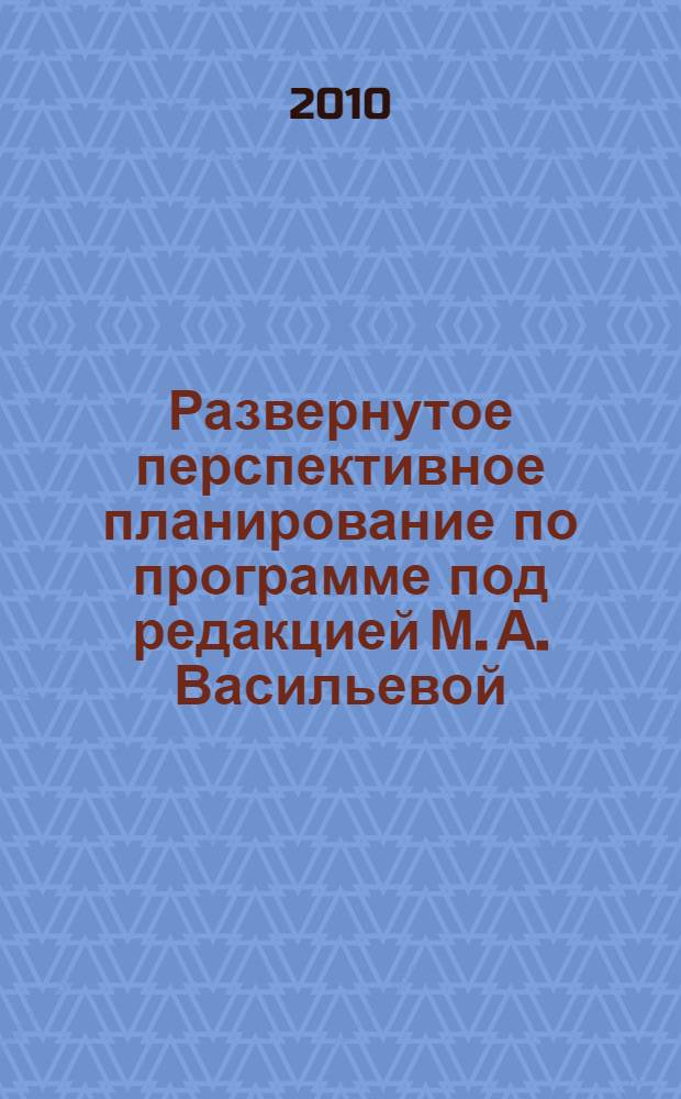 Развернутое перспективное планирование по программе под редакцией М. А. Васильевой, В. В. Гербовой, Т. С. Комаровой : подготовительная группа