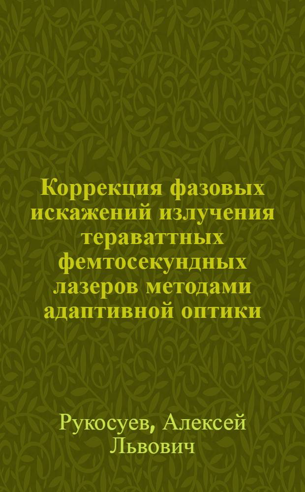 Коррекция фазовых искажений излучения тераваттных фемтосекундных лазеров методами адаптивной оптики : автореф. дис. на соиск. учен. степ. канд. физ.- мат. наук : специальность 01.04.05 <оптика>
