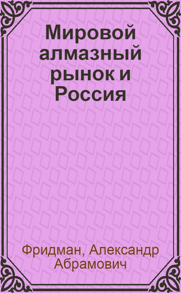 Мировой алмазный рынок и Россия : лекция, прочитанная на Международной школе-семинаре "Системное моделирование социально-экономических процессов" имени академика С.С. Шаталина, Воронеж, 2 октября 2008 г