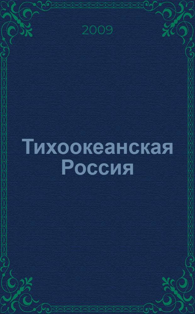 Тихоокеанская Россия: опыт прошлого - взгляд в будущее : сборник материалов межвузовской научно-практической конференции, посвященной 100-летию отмены порто-франко на Дальнем Востоке (2-4 марта 2009 г.)