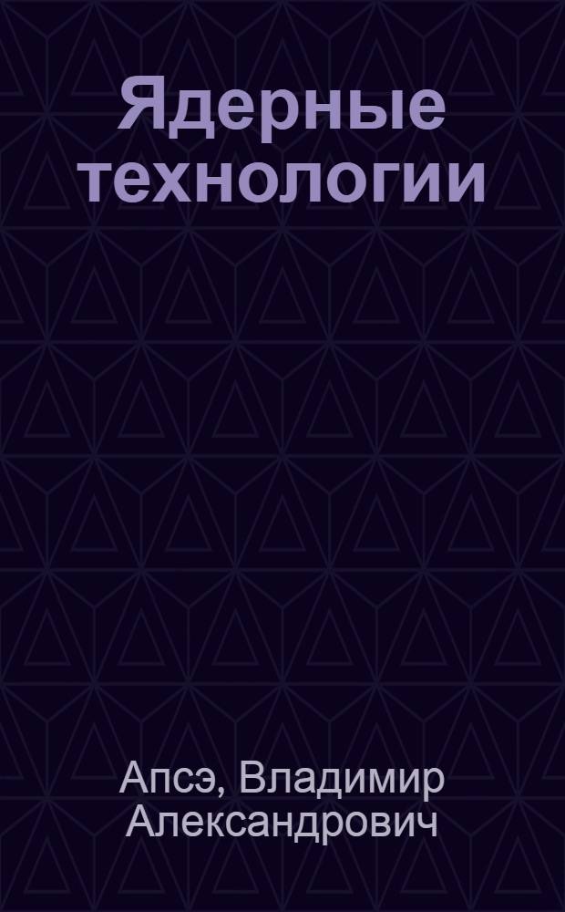 Ядерные технологии : учебное пособие для студентов вузов